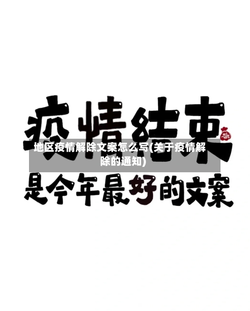 地区疫情解除文案怎么写(关于疫情解除的通知)