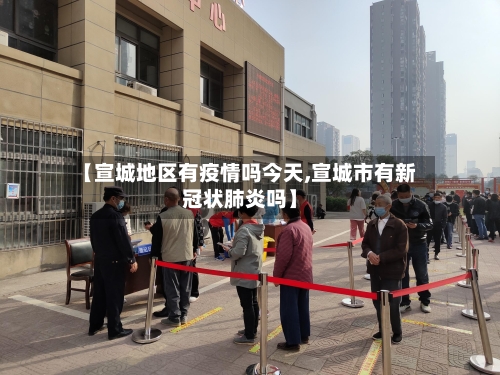 【宣城地区有疫情吗今天,宣城市有新冠状肺炎吗】