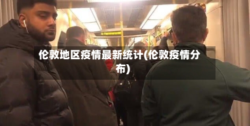 伦敦地区疫情最新统计(伦敦疫情分布)-第2张图片