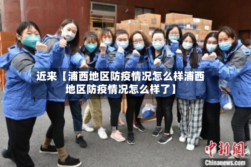 近来【浦西地区防疫情况怎么样浦西地区防疫情况怎么样了】-第2张图片
