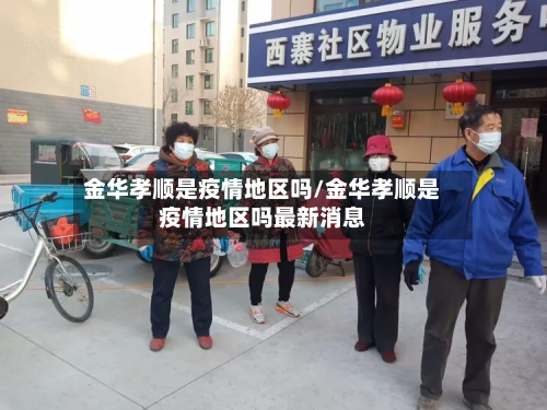 金华孝顺是疫情地区吗/金华孝顺是疫情地区吗最新消息