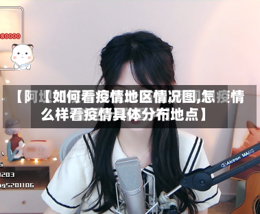 【如何看疫情地区情况图,怎么样看疫情具体分布地点】