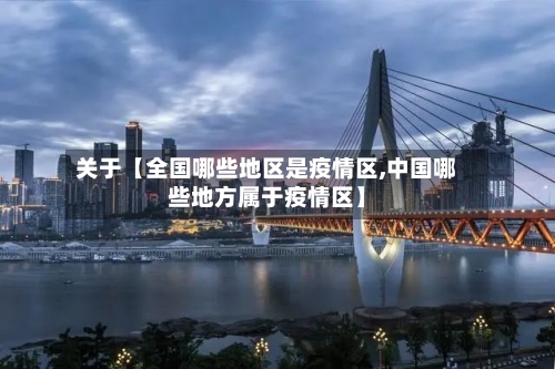 关于【全国哪些地区是疫情区,中国哪些地方属于疫情区】