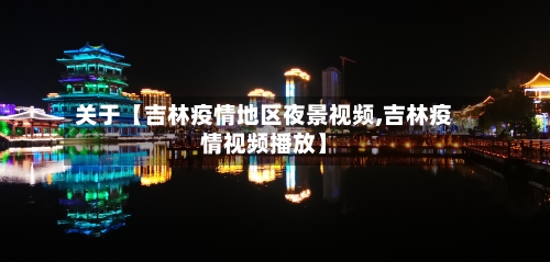 关于【吉林疫情地区夜景视频,吉林疫情视频播放】-第2张图片