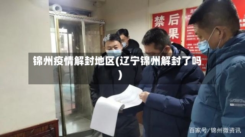 锦州疫情解封地区(辽宁锦州解封了吗)-第2张图片