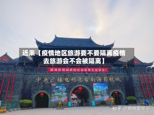 近来【疫情地区旅游要不要隔离疫情去旅游会不会被隔离】