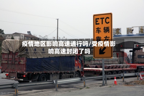 疫情地区影响高速通行吗/受疫情影响高速封闭了吗