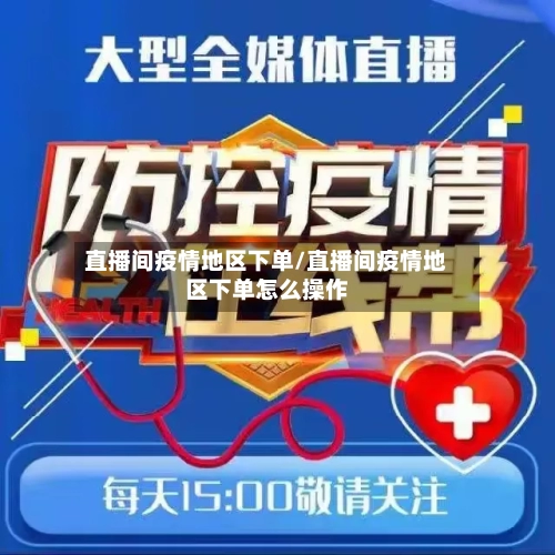 直播间疫情地区下单/直播间疫情地区下单怎么操作-第3张图片