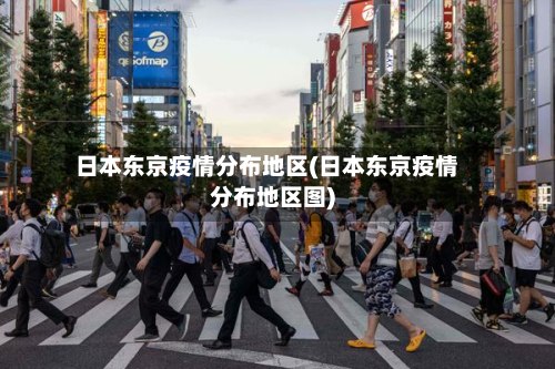 日本东京疫情分布地区(日本东京疫情分布地区图)
