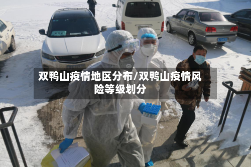 双鸭山疫情地区分布/双鸭山疫情风险等级划分