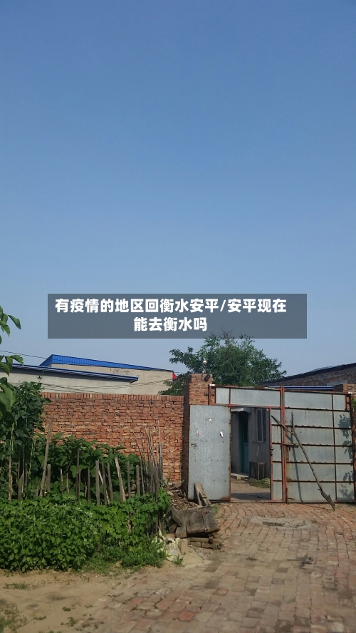 有疫情的地区回衡水安平/安平现在能去衡水吗