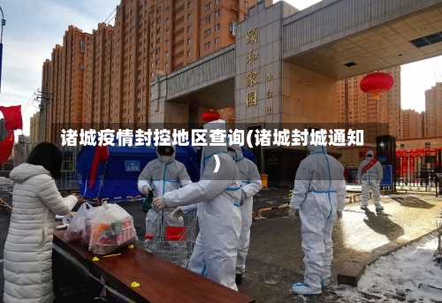 诸城疫情封控地区查询(诸城封城通知)