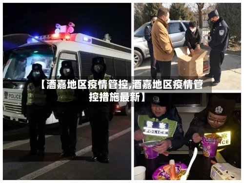 【酒嘉地区疫情管控,酒嘉地区疫情管控措施最新】-第2张图片