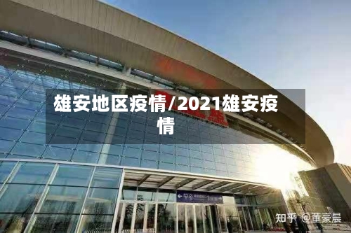 雄安地区疫情/2021雄安疫情-第2张图片