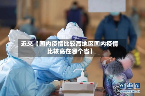 近来【国内疫情比较高地区国内疫情比较高在哪个省】-第3张图片