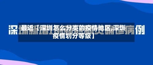 最近【深圳怎么分类的疫情地区,深圳疫情划分等级】-第1张图片