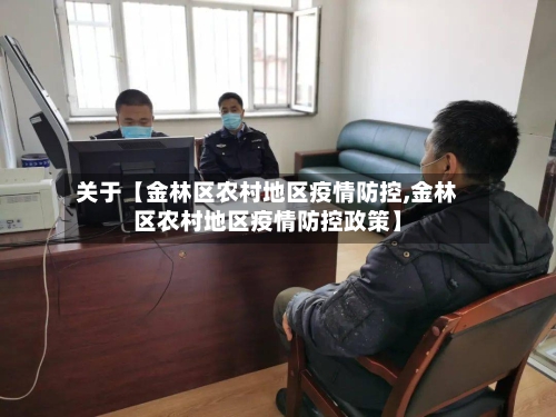 关于【金林区农村地区疫情防控,金林区农村地区疫情防控政策】-第2张图片