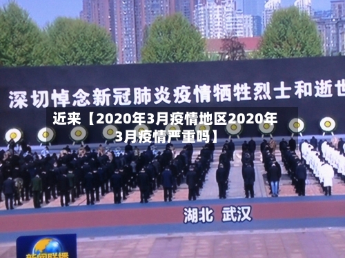 近来【2020年3月疫情地区2020年3月疫情严重吗】