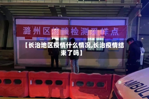 【长治地区疫情什么情况,长治疫情结束了吗】