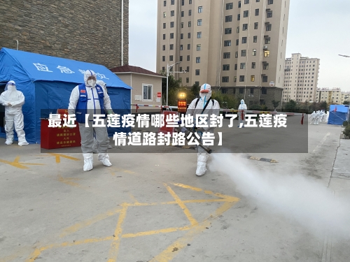 最近【五莲疫情哪些地区封了,五莲疫情道路封路公告】