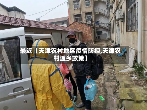 最近【天津农村地区疫情防控,天津农村返乡政策】-第3张图片