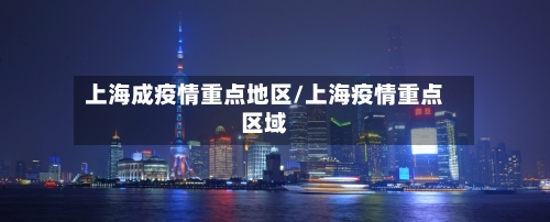 上海成疫情重点地区/上海疫情重点区域-第2张图片