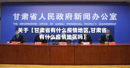 关于【甘肃省有什么疫情地区,甘肃省有什么疫情地区吗】-第2张图片