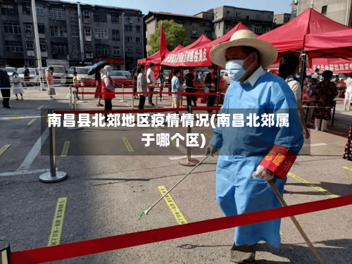南昌县北郊地区疫情情况(南昌北郊属于哪个区)-第2张图片