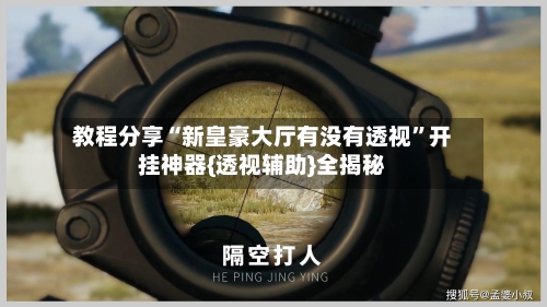 教程分享“新皇豪大厅有没有透视”开挂神器{透视辅助}全揭秘