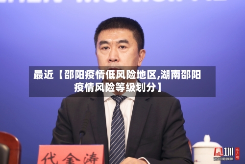 最近【邵阳疫情低风险地区,湖南邵阳疫情风险等级划分】-第2张图片