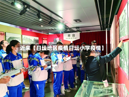 近来【日坛地区疫情日坛小学疫情】
