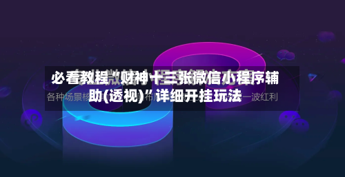 必看教程“财神十三张微信小程序辅助(透视)”详细开挂玩法