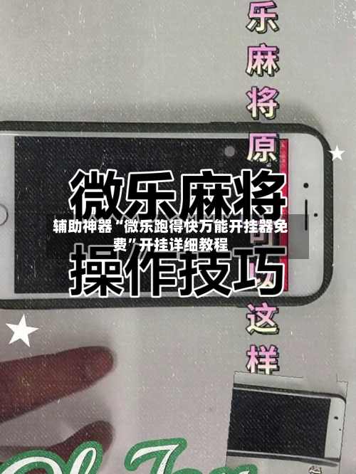 辅助神器“微乐跑得快万能开挂器免费”开挂详细教程