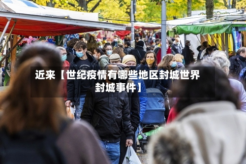 近来【世纪疫情有哪些地区封城世界封城事件】-第3张图片