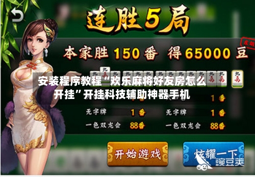 安装程序教程“欢乐麻将好友房怎么开挂”开挂科技辅助神器手机