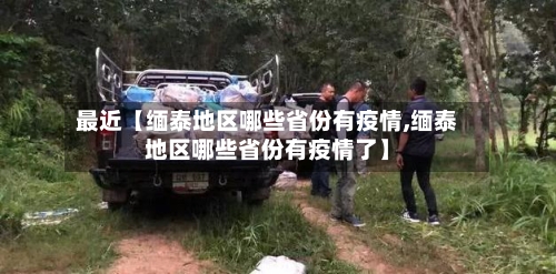 最近【缅泰地区哪些省份有疫情,缅泰地区哪些省份有疫情了】-第2张图片