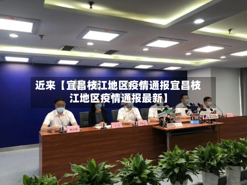 近来【宜昌枝江地区疫情通报宜昌枝江地区疫情通报最新】