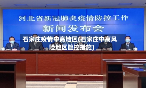 石家庄疫情中高地区(石家庄中高风险地区管控措施)-第2张图片