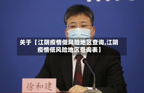 关于【江阴疫情低风险地区查询,江阴疫情低风险地区查询表】-第2张图片