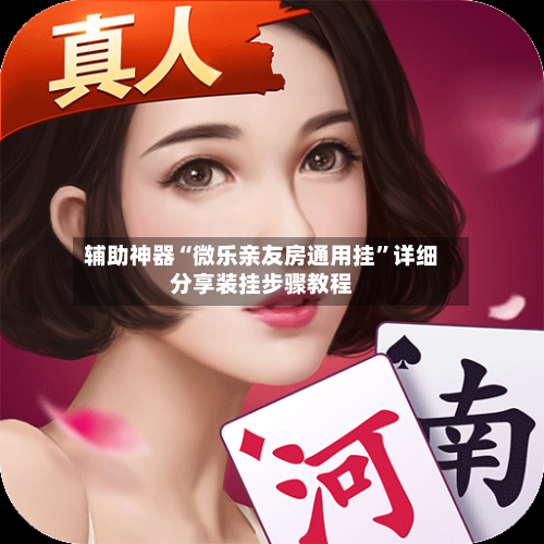 辅助神器“微乐亲友房通用挂”详细分享装挂步骤教程
