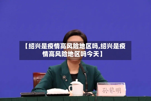 【绍兴是疫情高风险地区吗,绍兴是疫情高风险地区吗今天】-第3张图片