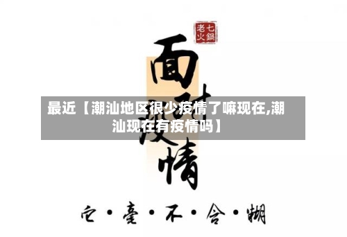 最近【潮汕地区很少疫情了嘛现在,潮汕现在有疫情吗】-第3张图片