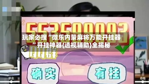 玩家必搜“微乐内蒙麻将万能开挂器”开挂神器{透视辅助}全揭秘-第3张图片