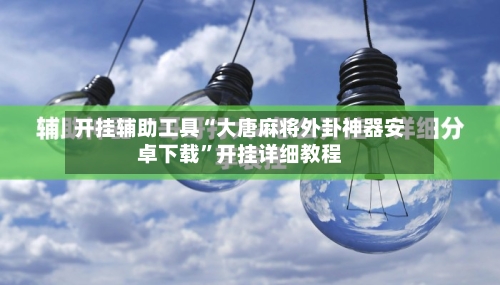 开挂辅助工具“大唐麻将外卦神器安卓下载”开挂详细教程