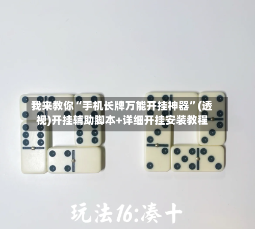 我来教你“手机长牌万能开挂神器”(透视)开挂辅助脚本+详细开挂安装教程