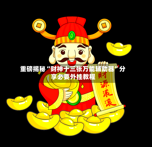 重磅揭秘“财神十三张万能辅助器”分享必要外挂教程-第2张图片