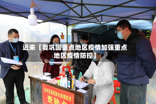 近来【要巩固重点地区疫情加强重点地区疫情防控】