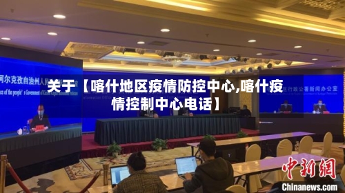 关于【喀什地区疫情防控中心,喀什疫情控制中心电话】-第3张图片