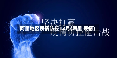 阿里地区疫情防控12月(阿里 疫情)