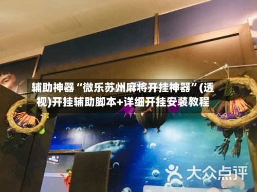 辅助神器“微乐苏州麻将开挂神器”(透视)开挂辅助脚本+详细开挂安装教程-第2张图片